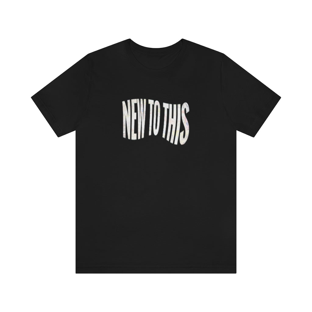 “New to This” T-Shirt