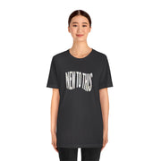 “New to This” T-Shirt